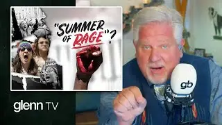 &lsquo;Summer of Rage&rsquo;: The REAL Extremists Who Threaten the Republic | Glenn TV | Ep 208