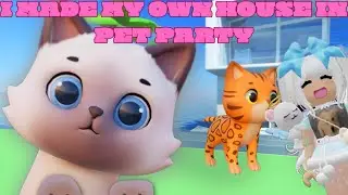 I Made My Own House In Pet Party!!🐈🏡🐶