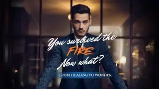 You Survived the Fire&hellip; Now What? From Healing to Wonder