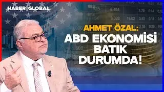 Ahmet Özal: ABD Ekonomisi Batık Durumda!