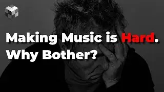 Making Music is Hard. Why Bother?