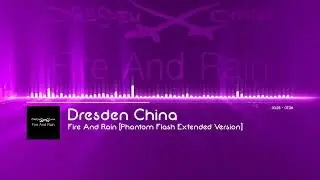 Dresden China - Fire And Rain [Phantom Flash Extended Version]