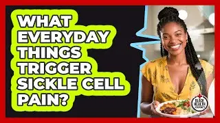 What Everyday Things Trigger Sickle Cell Pain?