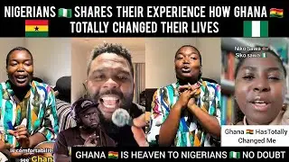 Nigerians 🇳🇬 Shares Their Experience How Ghana 🇬🇭 Totally Changed Their Lives 