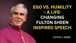 Ego vs. Humility &ndash; A Life-Changing Fulton Sheen Inspired Speech