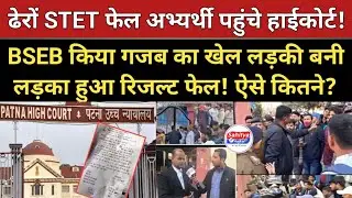 ढेरों STET फेल अभ्यर्थी पहुंचने लगे हाईकोर्ट! BSEB किया गजब का खेल लड़की बनी लड़का हुआ रिजल्ट फेल!
