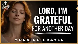 Thank God Every Morning for His Faithfulness | Prayer for Peace & Family Protection