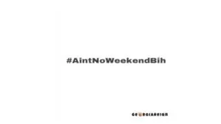 #AintNoWeekendBih