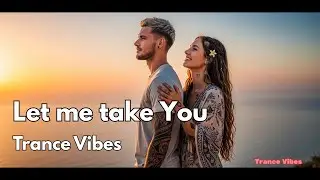 Let Me Take You - Trance Vibes | Uplifting Trance | Vocal Trance | Female Vocal Trance | Emotional
