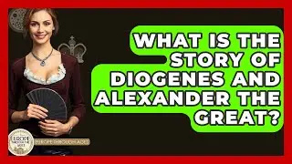 What Is The Story Of Diogenes And Alexander The Great? - Europe Through the Ages