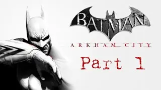 WELCOME TO ARKAHM CITY - Batman Arkham City - Part 1