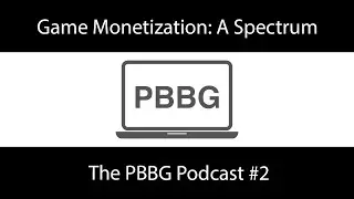 Game Monetization: A Spectrum - The PBBG Podcast #2
