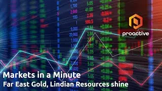 Markets in a Minute: Far East Gold, Lindian Resources shine