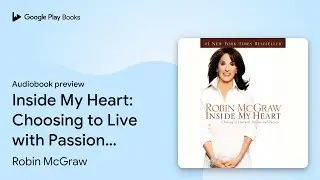 Inside My Heart: Choosing to Live with Passion&hellip; by Robin McGraw &middot; Audiobook preview