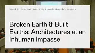 Kathryn Yusoff: Broken Earth & Built Earths: Architectures at an Inhuman Impasse