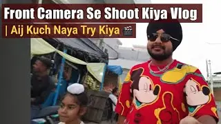 Front Camera Se Shoot Kiya Vlog | Aaj Kuch Naya Try Kiya 🎬