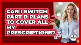 Can I Switch Part D Plans To Cover All My Prescriptions? - Medicare Made Simple Guide