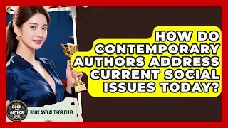 How Do Contemporary Authors Address Current Social Issues Today? | Book and Author Club News