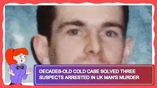 Decades-Old Cold Case Solved Three Suspects Arrested in UK Man's Murder