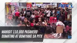 Mahigit 110,000 pasahero dumating at bumiyahe sa PITX | TV Patrol