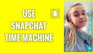 How To Use Snapchat Time Machine