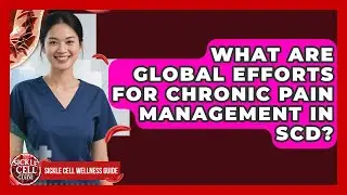What Are Global Efforts For Chronic Pain Management In SCD? - Sickle Cell Wellness Guide