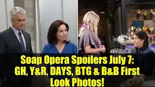Soap Opera Spoilers July 7: GH, Y&R, DAYS, BTG & B&B First Look Photos!