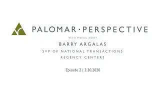 Palomar Prespective Episode 2 with Barry Argalas, VP of National Transactions at Regency Centers