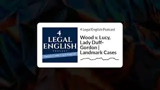 Wood v. Lucy, Lady Duff-Gordon | Landmark Cases | 25 | 4 Legal English Podcast