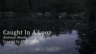 Ambient Music - Caught In A Loop - Track 49
