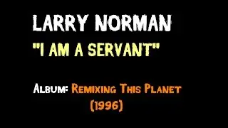 Larry Norman - I Am A Servant - [1996]
