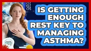 Is Getting Enough Rest Key To Managing Asthma?