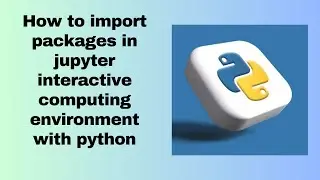 How to import packages in jupyter interactive computing environment with python