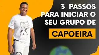 3 PASSOS PARA INICIAR O SEU GRUPO DE CAPOEIRA