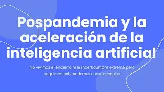 Pospandemia y la aceleración de la inteligencia artificial: resiliencia humana en tiempos inciertos