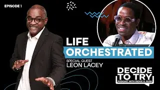 Leon Lacey - Life Orchestrated   |  Decide To Try Podcast with Rickie G. Rush