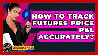 How To Track Futures Price P&L Accurately? - Commodity Wealth Investor