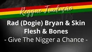 Rad (Dogie) Bryan & Skin Flesh & Bones - Give The Nigger a Chance - (TRADU&Ccedil;&Atilde;O)