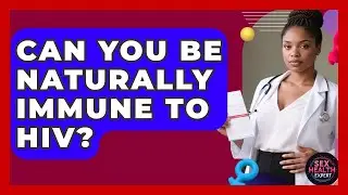 Can You Be Naturally Immune To HIV? - Sex Health Expert