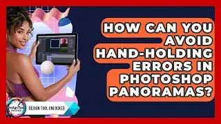 How Can You Avoid Hand-holding Errors In Photoshop Panoramas? - Design Tool Unlocked