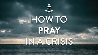 Online Worship | How to Pray in a Crisis | April 26, 2020