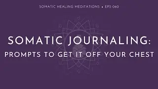 Somatic Journaling Prompts To Get It Off Your Chest