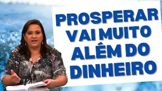 PROSPERAR VAI MUITO ALÉM DO DINHEIRO | Pastora Yara Oliveira 