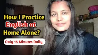&ldquo;How I Practice English at Home Alone &ndash; Only 15 Minutes Daily&rdquo;