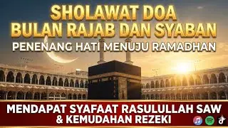 Merdu! Sholawat & Doa Bulan Rajab Syaban - Penenang Hati Menuju Ramadhan, Pembuka Rezeki Berkah