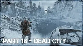 METRO EXODUS - Walkthrough Gameplay Part 16 - The Dead City (PC) - No Commentary (Story campaign)