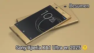 Usando un Sony Xperia XA1 Ultra en 2025/ Using Sony Xperia XA1 Ultra in 2025 Resumen