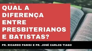 Qual a diferença entre Presbiterianos e Batistas? - Pr. Ricardo Panisi e Pr. José Carlos Tiago Jr.