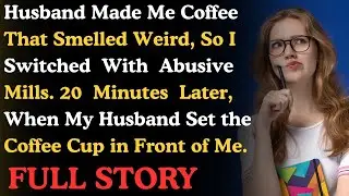 Husband Made Me Coffee That Smelled Weird, So I Switched With Abusive Mills.... Real story
