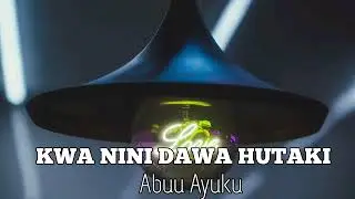 KWA NINI DAWA HUTAKI  by ABUU AYUKU